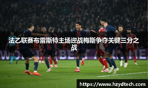 法乙联赛布雷斯特主场迎战梅斯争夺关键三分之战